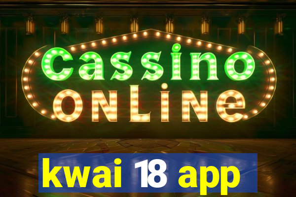 kwai 18 app